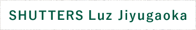 SHUTTERS Luz Jiyugaoka